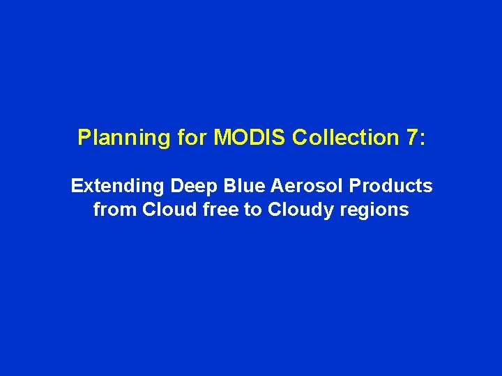 Planning for MODIS Collection 7: Extending Deep Blue Aerosol Products from Cloud free to