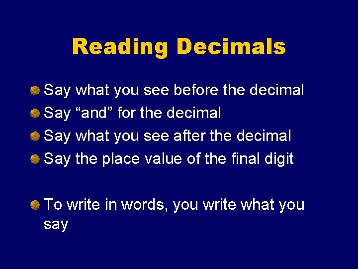 Reading Decimals Say what you see before the decimal Say “and” for the decimal