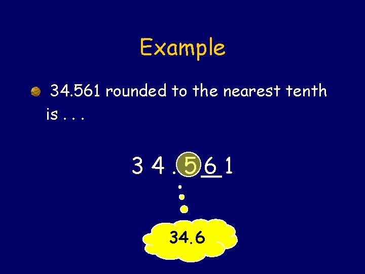 Example 34. 561 rounded to the nearest tenth is. . . 34. 561 34.