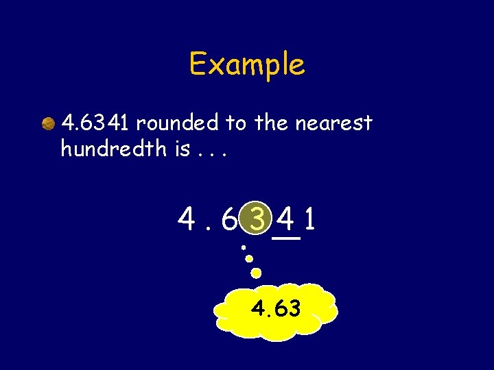 Example 4. 6341 rounded to the nearest hundredth is. . . 4. 6341 4.