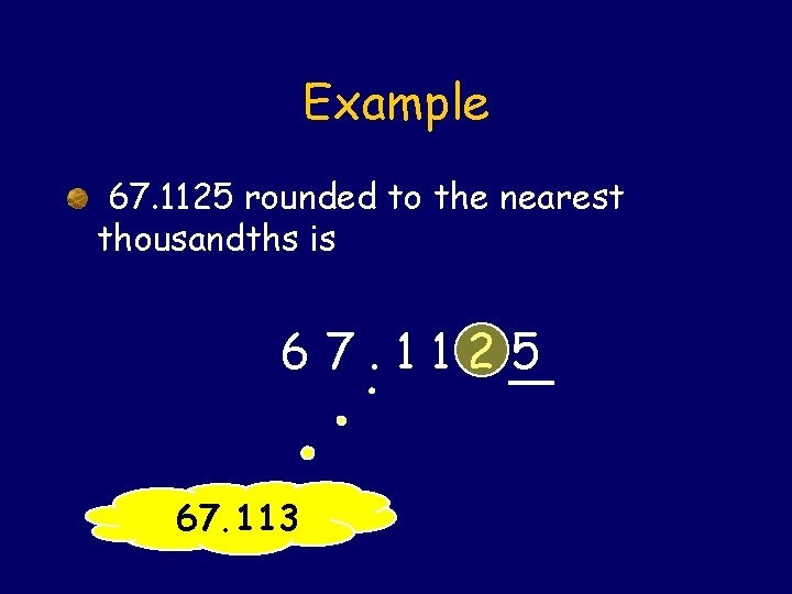 Example 67. 1125 rounded to the nearest thousandths is 67. 1125 67. 113 