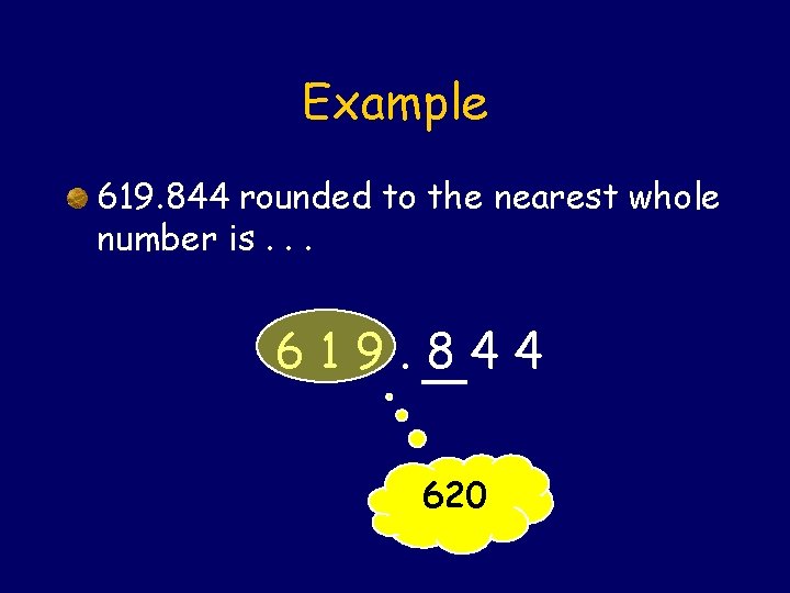 Example 619. 844 rounded to the nearest whole number is. . . 619. 844