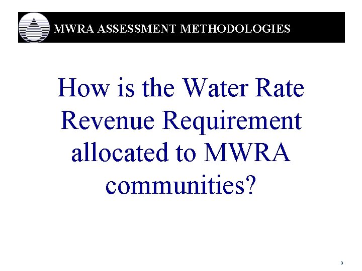 MWRA ASSESSMENT METHODOLOGIES How is the Water Rate Revenue Requirement allocated to MWRA communities?