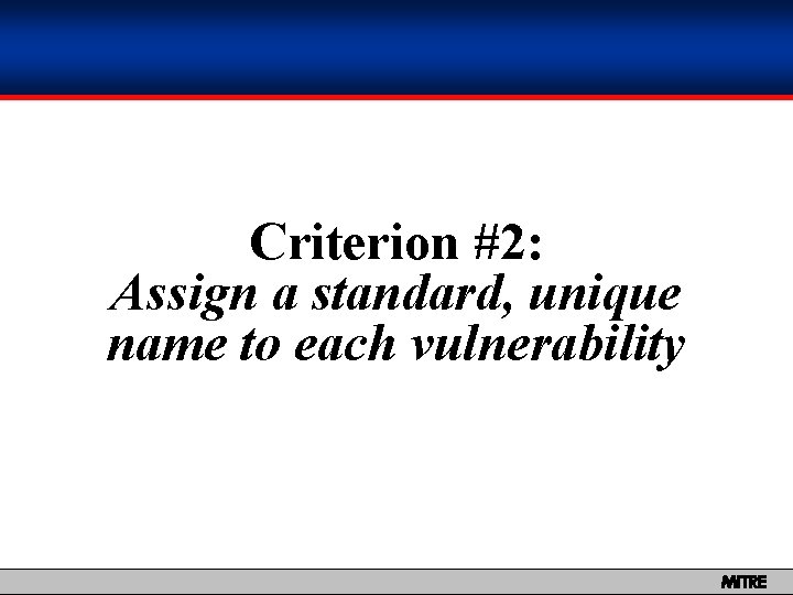 Criterion #2: Assign a standard, unique name to each vulnerability MITRE 