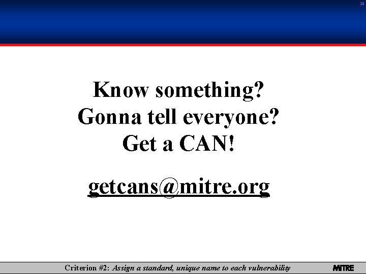 29 Know something? Gonna tell everyone? Get a CAN! getcans@mitre. org Criterion #2: Assign