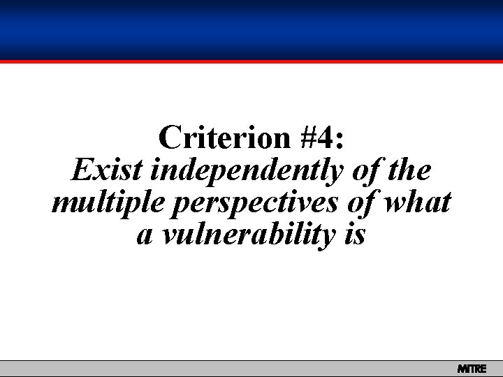 Criterion #4: Exist independently of the multiple perspectives of what a vulnerability is MITRE