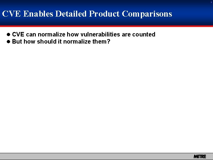 4 CVE Enables Detailed Product Comparisons 0 CVE can normalize how vulnerabilities are counted