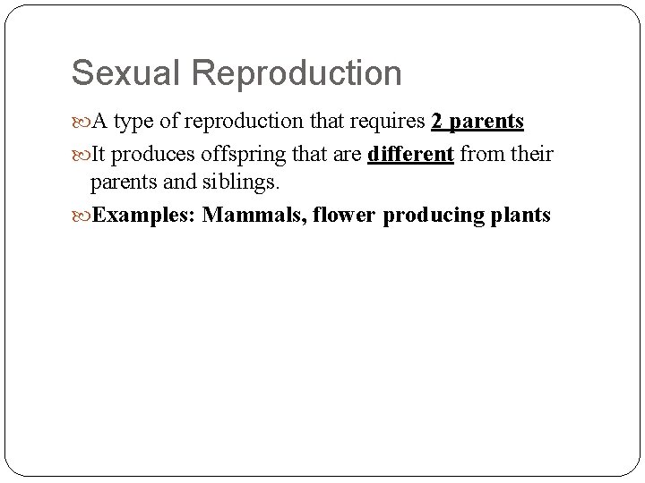 Sexual Reproduction A type of reproduction that requires 2 parents It produces offspring that