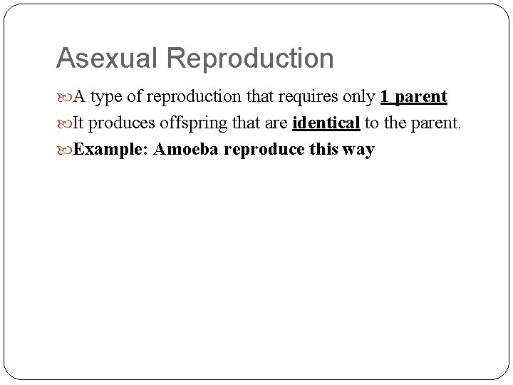 Asexual Reproduction A type of reproduction that requires only 1 parent It produces offspring