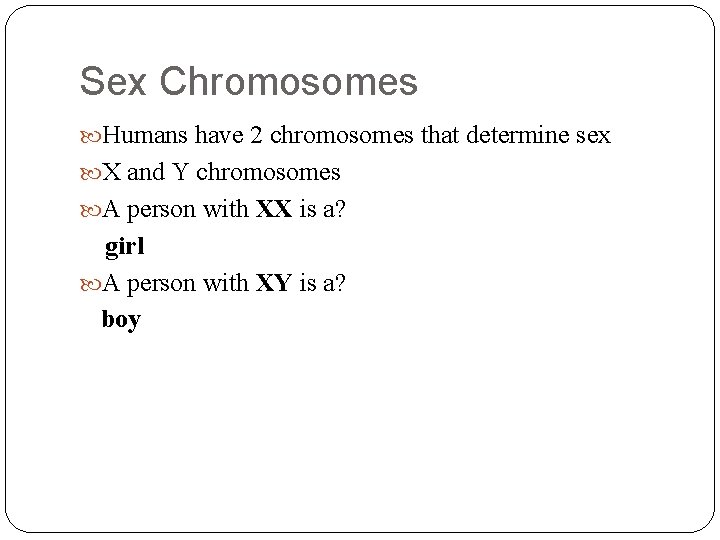 Sex Chromosomes Humans have 2 chromosomes that determine sex X and Y chromosomes A