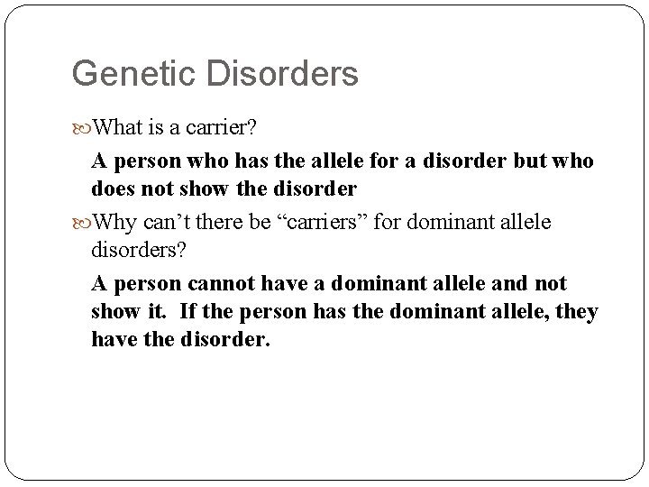 Genetic Disorders What is a carrier? A person who has the allele for a