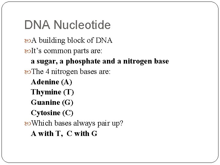 DNA Nucleotide A building block of DNA It’s common parts are: a sugar, a