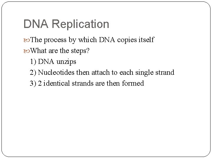 DNA Replication The process by which DNA copies itself What are the steps? 1)