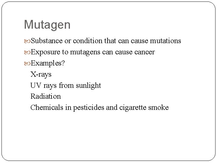 Mutagen Substance or condition that can cause mutations Exposure to mutagens can cause cancer