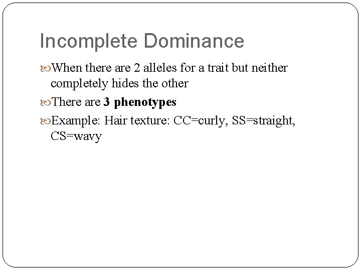 Incomplete Dominance When there are 2 alleles for a trait but neither completely hides