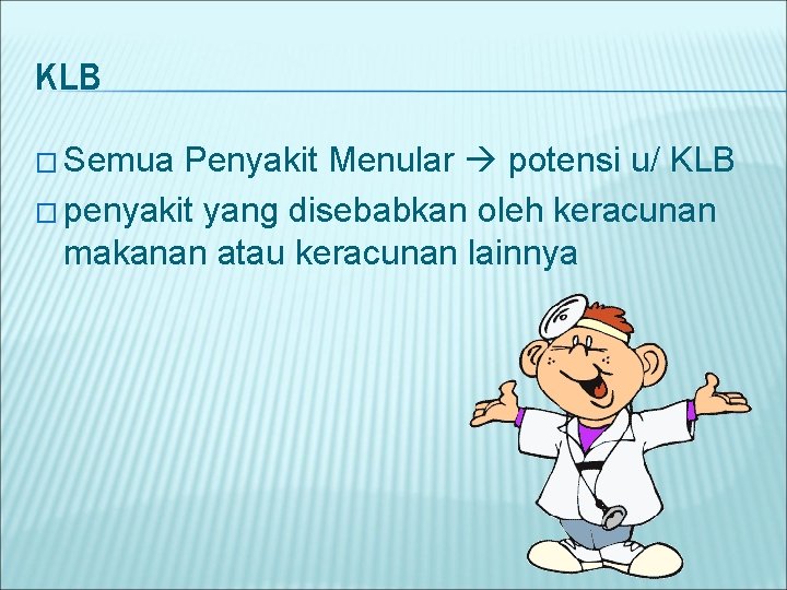 KLB � Semua Penyakit Menular potensi u/ KLB � penyakit yang disebabkan oleh keracunan