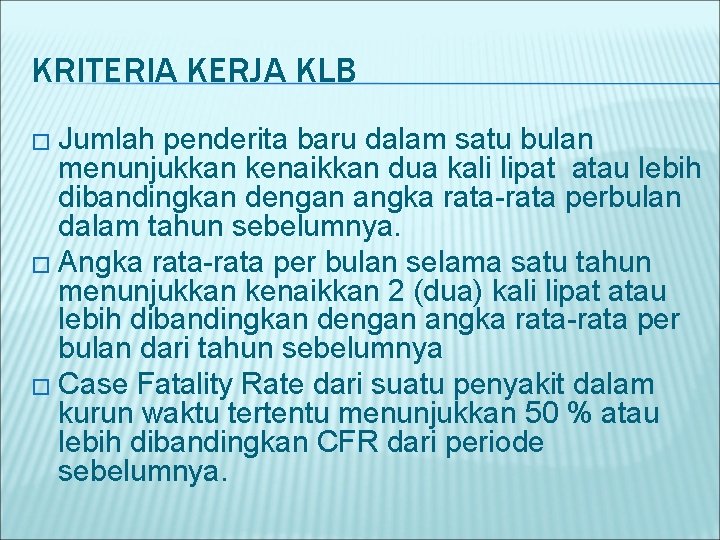 KRITERIA KERJA KLB � Jumlah penderita baru dalam satu bulan menunjukkan kenaikkan dua kali