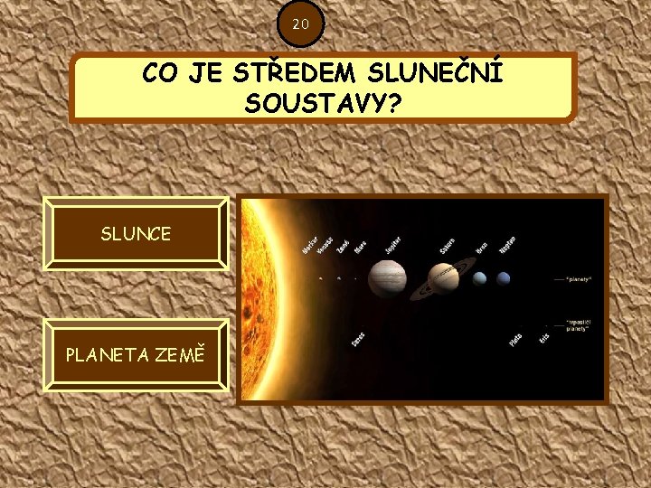 20 CO JE STŘEDEM SLUNEČNÍ SOUSTAVY? SLUNCE PLANETA ZEMĚ 