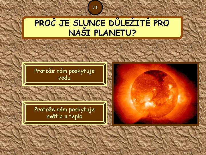 21 PROČ JE SLUNCE DŮLEŽITÉ PRO NAŠI PLANETU? Protože nám poskytuje vodu Protože nám