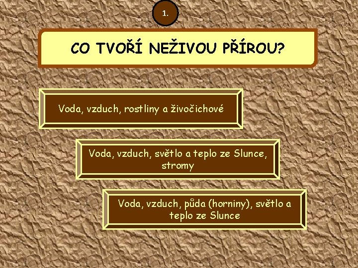 1. CO TVOŘÍ NEŽIVOU PŘÍROU? Voda, vzduch, rostliny a živočichové Voda, vzduch, světlo a