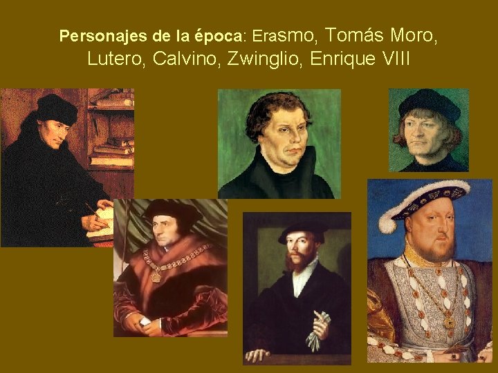 Personajes de la época: Erasmo, Tomás Moro, Lutero, Calvino, Zwinglio, Enrique VIII 