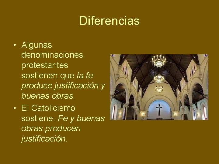 Diferencias • Algunas denominaciones protestantes sostienen que la fe produce justificación y buenas obras.