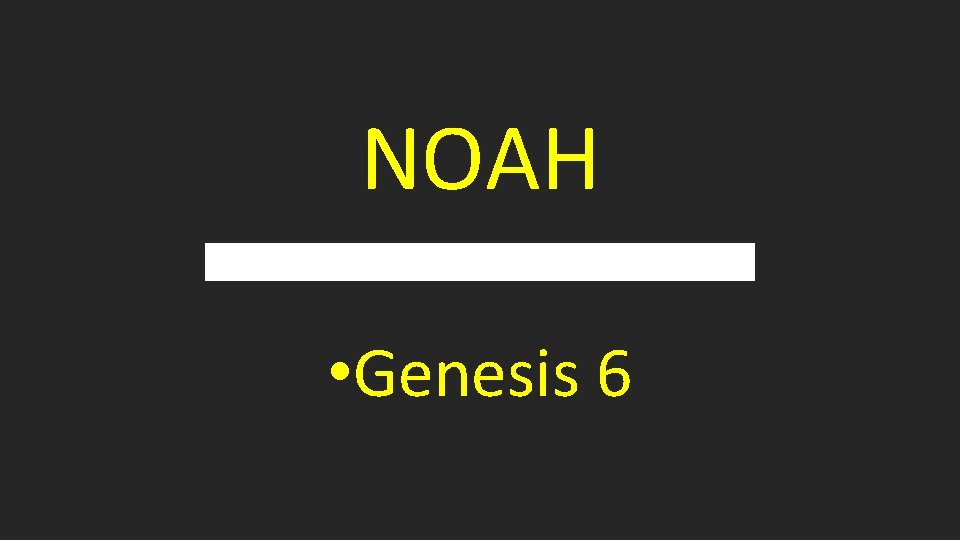 NOAH • Genesis 6 