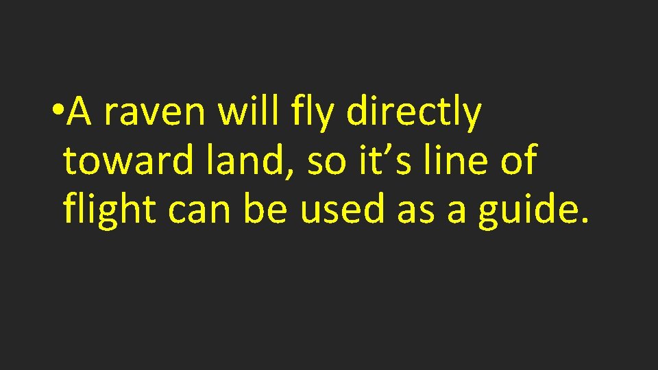  • A raven will fly directly toward land, so it’s line of flight