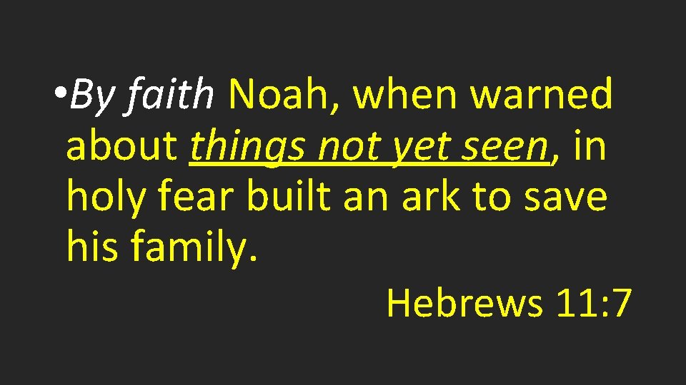  • By faith Noah, when warned about things not yet seen, in holy