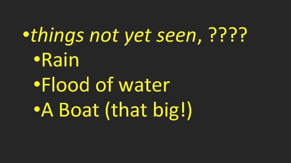  • things not yet seen, ? ? • Rain • Flood of water