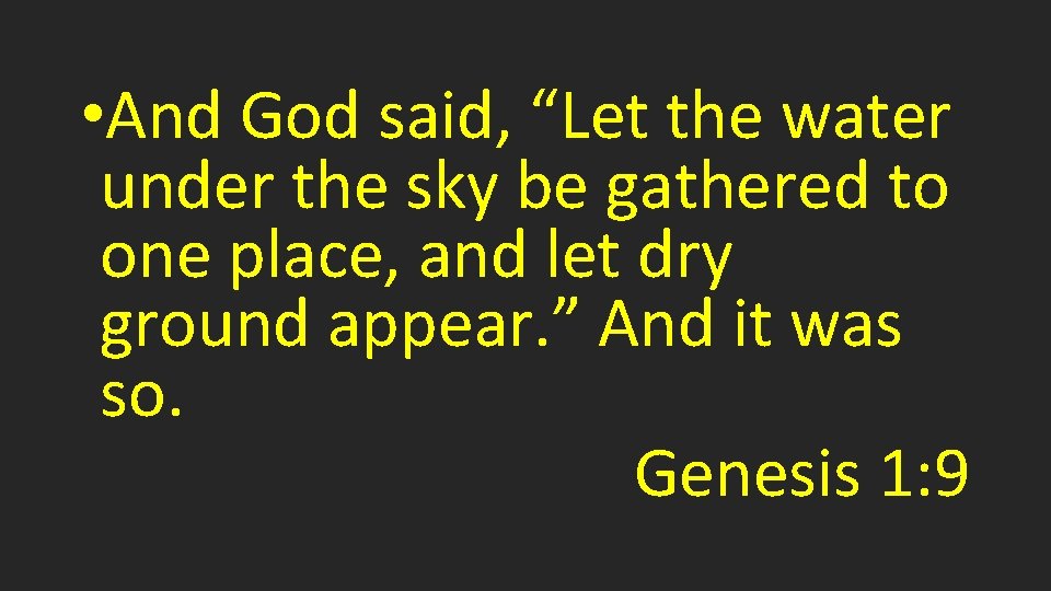  • And God said, “Let the water under the sky be gathered to