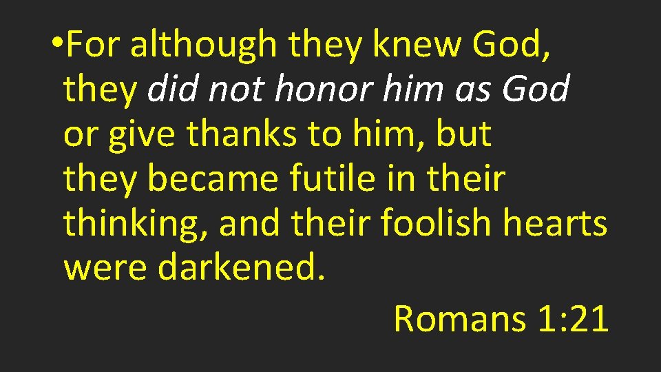  • For although they knew God, they did not honor him as God