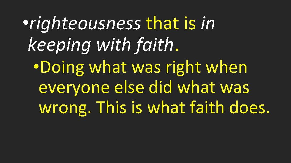  • righteousness that is in keeping with faith. • Doing what was right