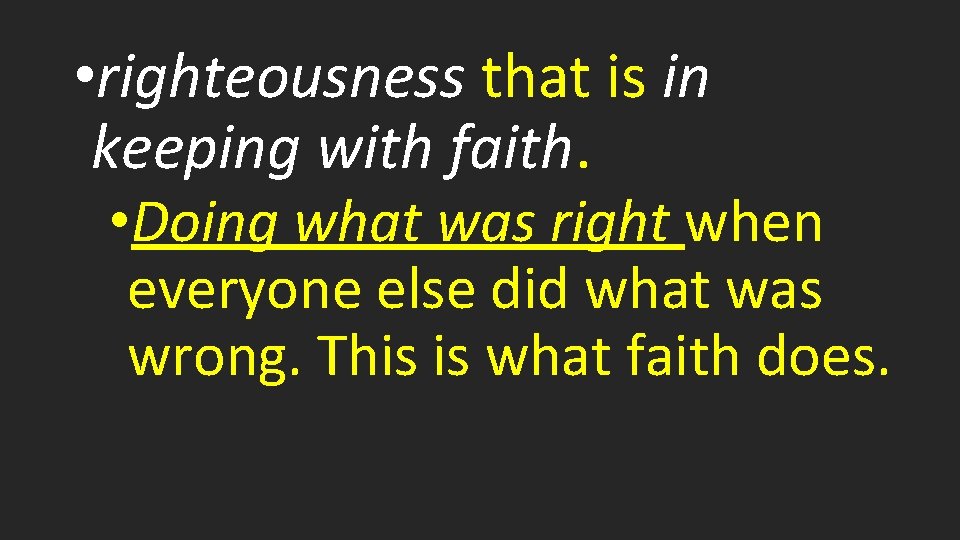  • righteousness that is in keeping with faith. • Doing what was right