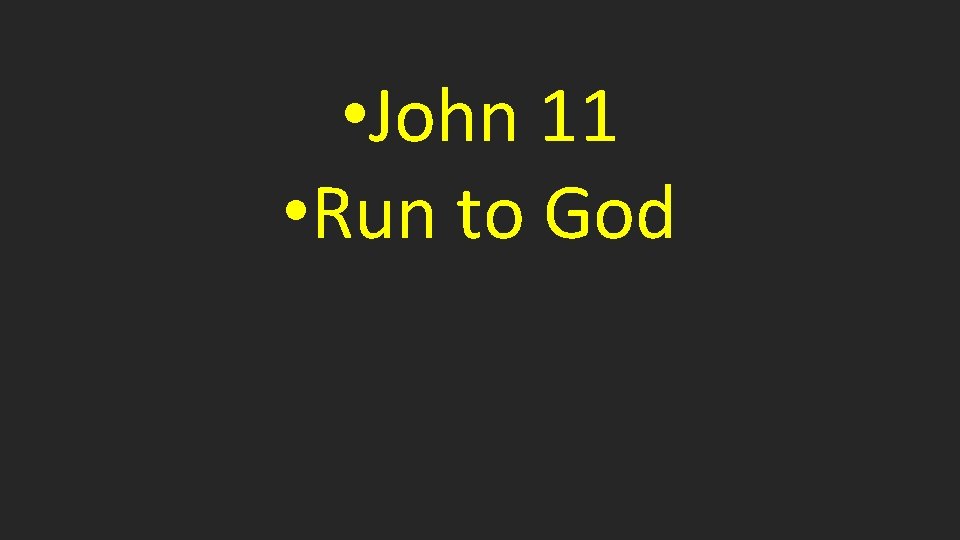  • John 11 • Run to God 