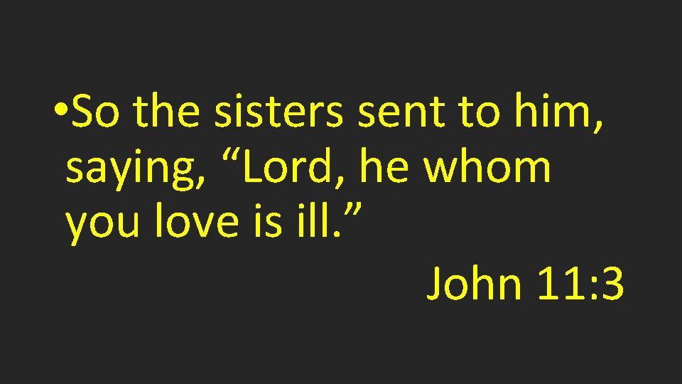  • So the sisters sent to him, saying, “Lord, he whom you love