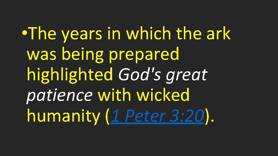  • The years in which the ark was being prepared highlighted God's great