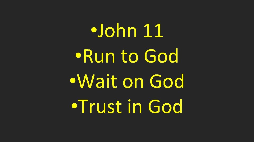  • John 11 • Run to God • Wait on God • Trust