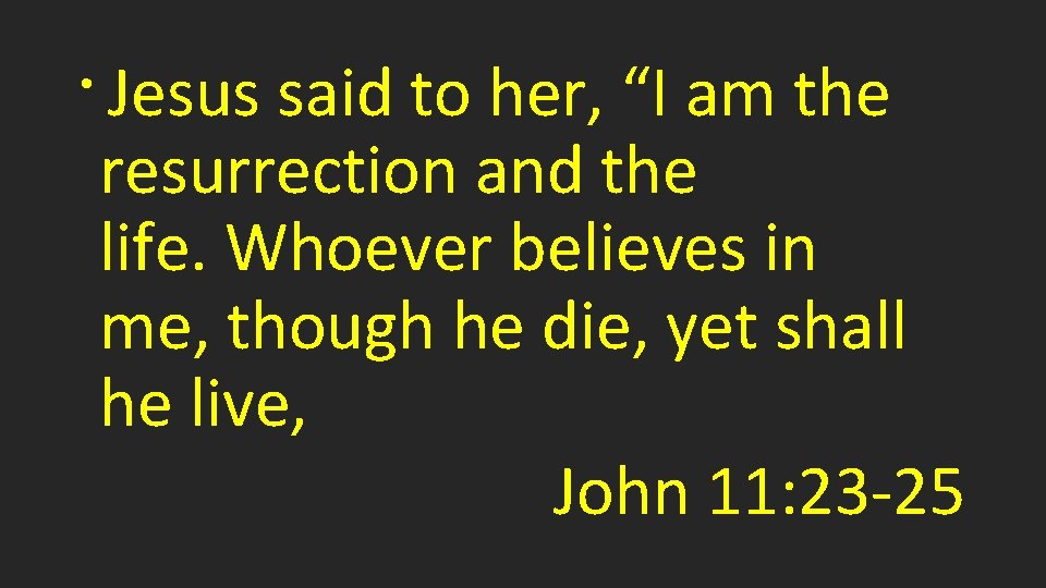 Jesus said to her, “I am the resurrection and the life. Whoever believes in