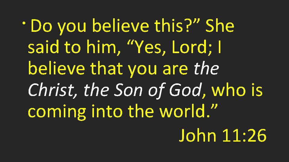 Do you believe this? ” She said to him, “Yes, Lord; I believe that