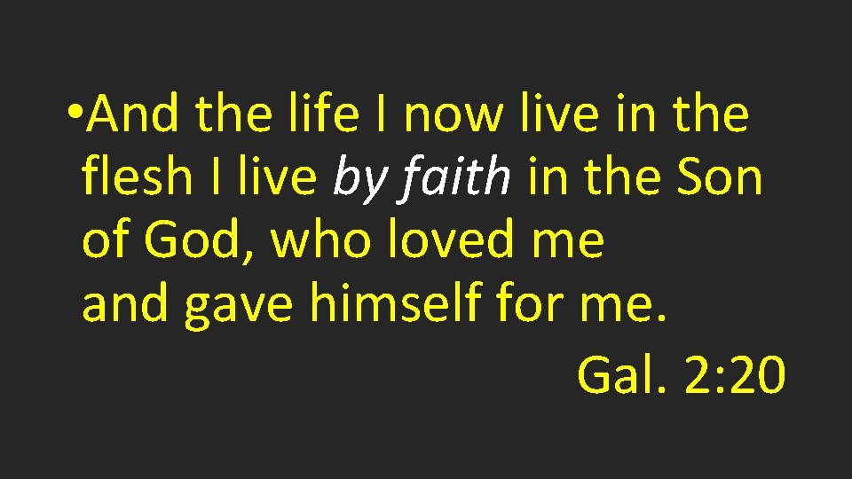  • And the life I now live in the flesh I live by