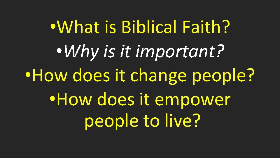  • What is Biblical Faith? • Why is it important? • How does