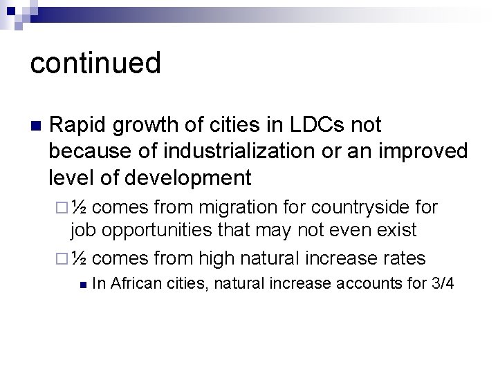 continued n Rapid growth of cities in LDCs not because of industrialization or an