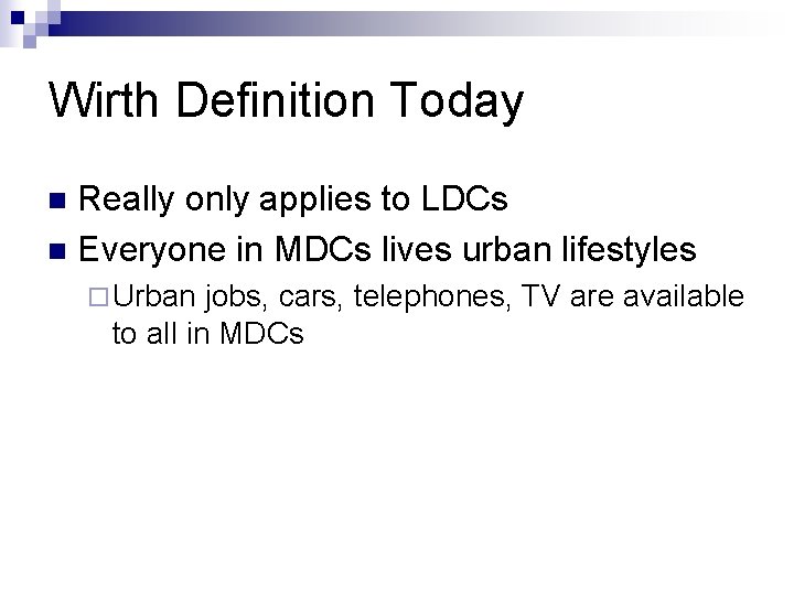 Wirth Definition Today Really only applies to LDCs n Everyone in MDCs lives urban