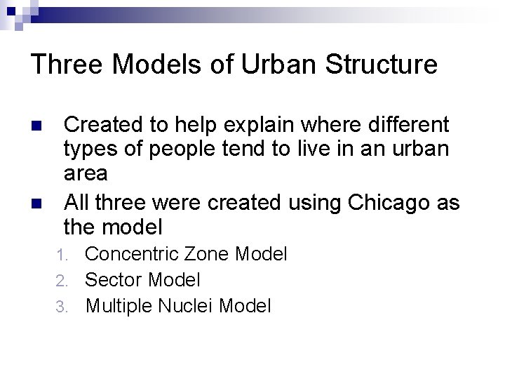 Three Models of Urban Structure n n Created to help explain where different types