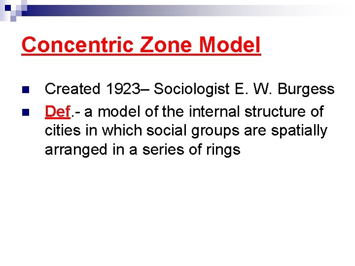 Concentric Zone Model n n Created 1923– Sociologist E. W. Burgess Def. - a