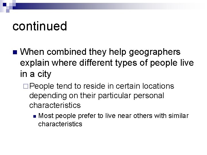 continued n When combined they help geographers explain where different types of people live