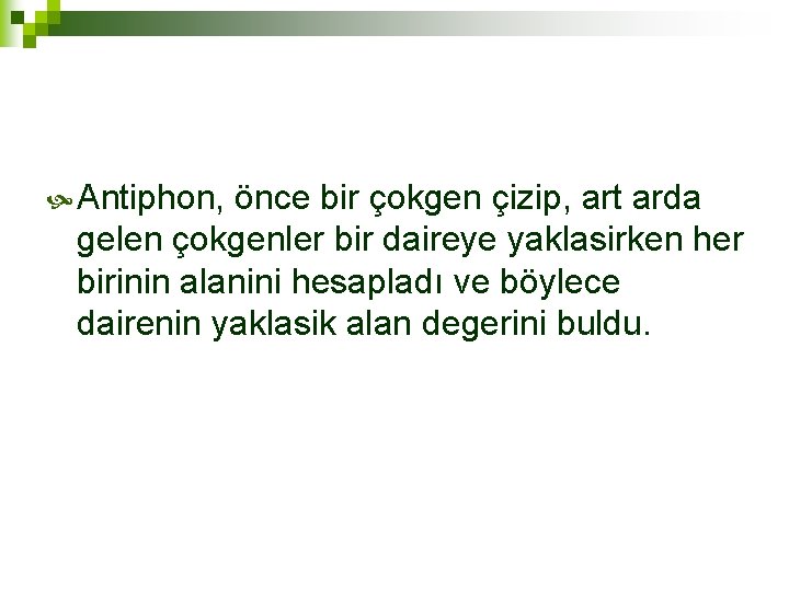  Antiphon, önce bir çokgen çizip, art arda gelen çokgenler bir daireye yaklasirken her