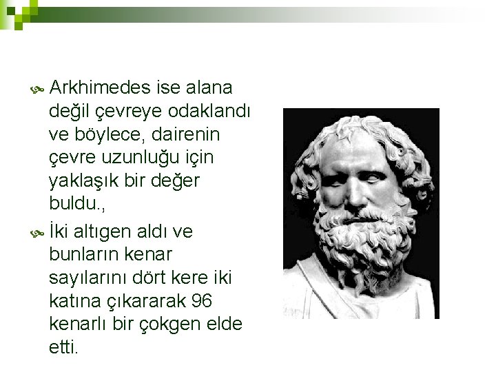  Arkhimedes ise alana değil çevreye odaklandı ve böylece, dairenin çevre uzunluğu için yaklaşık