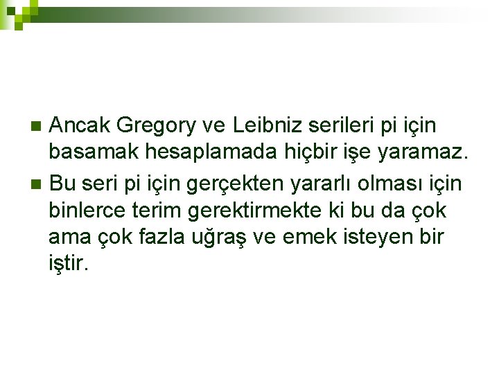 Ancak Gregory ve Leibniz serileri pi için basamak hesaplamada hiçbir işe yaramaz. n Bu